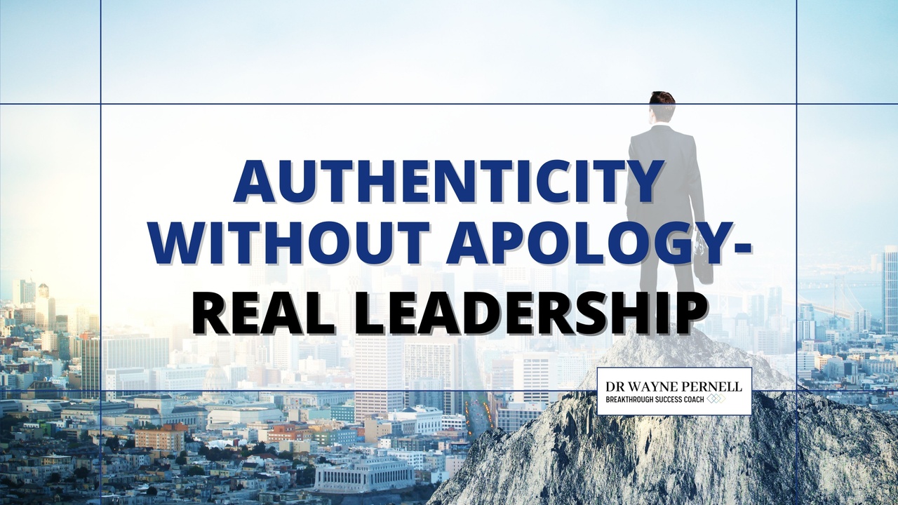 Authenticity Without Apology – Real Leadership — Wednesdays with Wayne note by Dr. Wayne Pernell