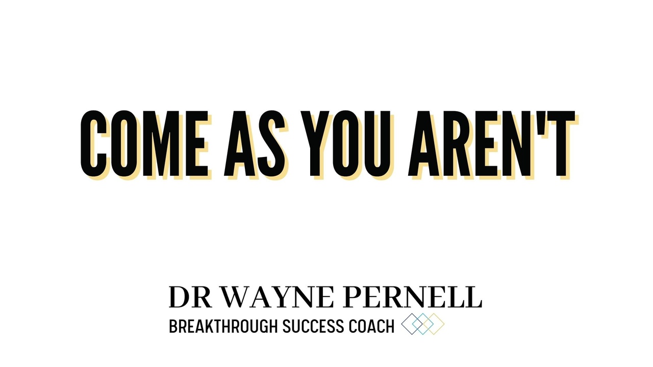 Come As You Aren't — Wednesdays with Wayne note by Dr. Wayne Pernell