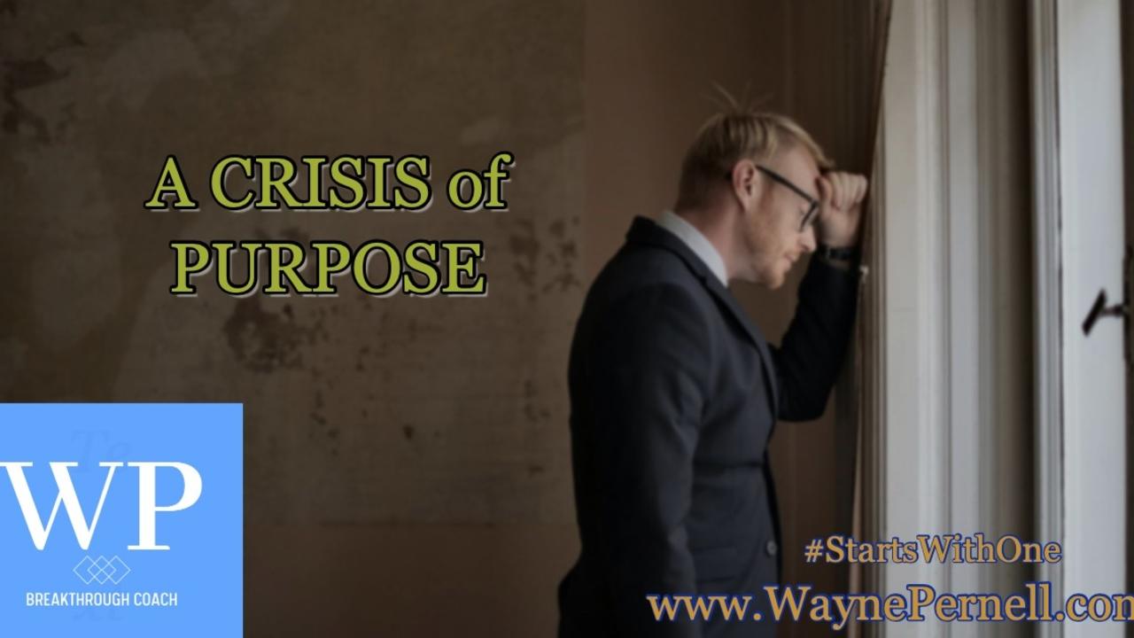 Crisis of Purpose — Wednesdays with Wayne note by Dr. Wayne Pernell