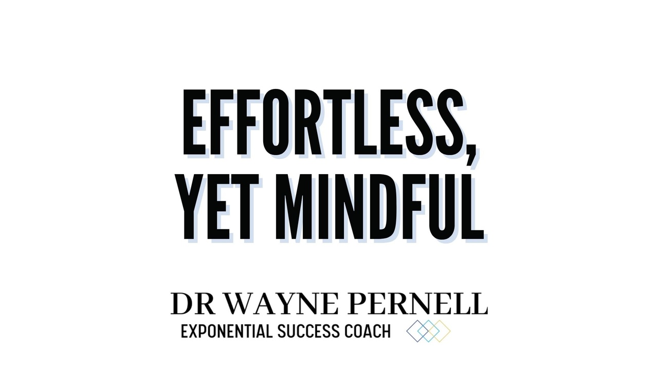 Effortless, Yet Mindful — Wednesdays with Wayne note by Dr. Wayne Pernell