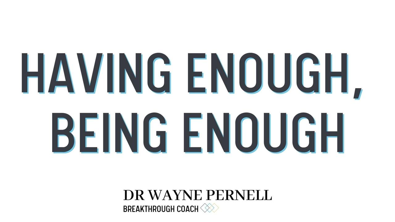 Having Enough, Being Enough — Wednesdays with Wayne note by Dr. Wayne Pernell