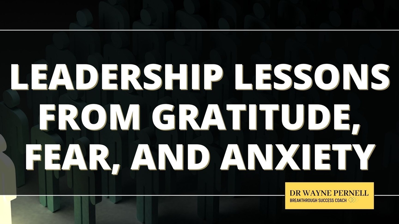 Leadership Lessons from Gratitude, Fear, and Anxiety — Wednesdays with Wayne note by Dr. Wayne Pernell