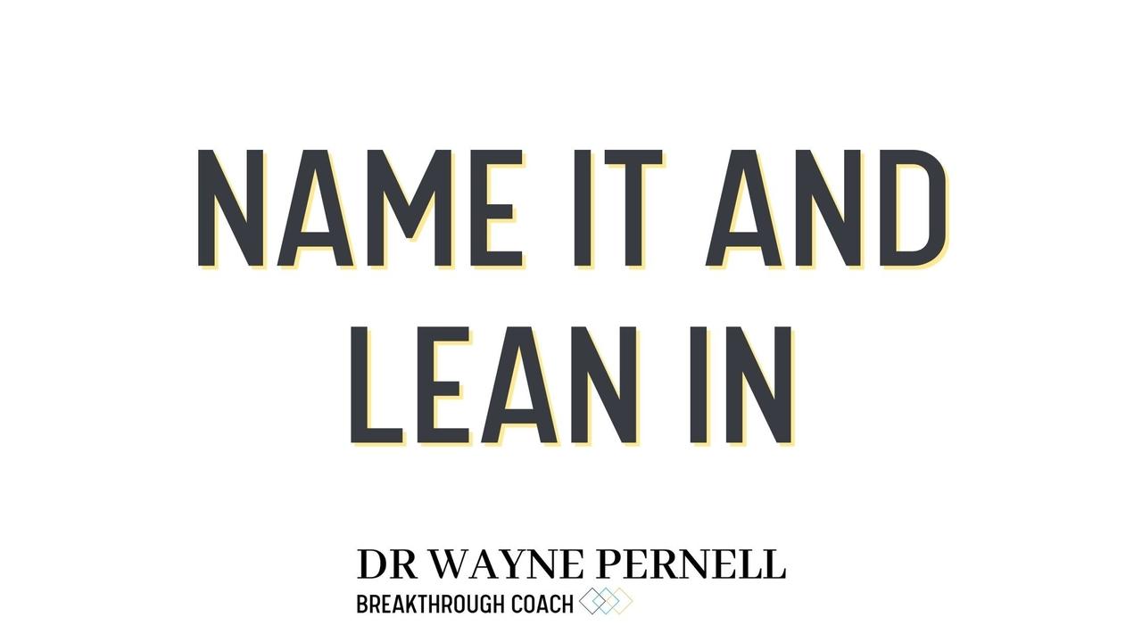 Name It & Lean In — Wednesdays with Wayne note by Dr. Wayne Pernell