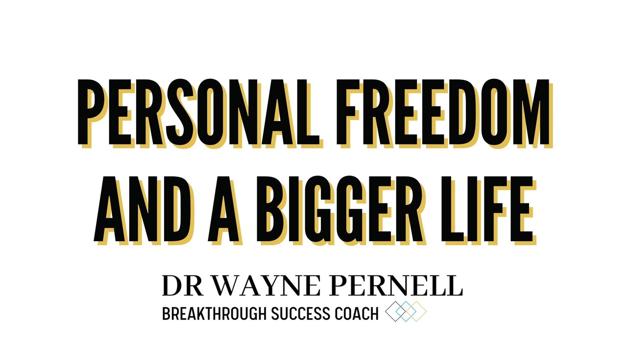 Personal Freedom & A Bigger Life — Wednesdays with Wayne note by Dr. Wayne Pernell