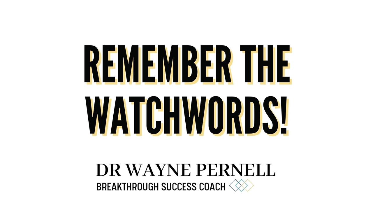 Remember The WatchWords!!! — Wednesdays with Wayne note by Dr. Wayne Pernell