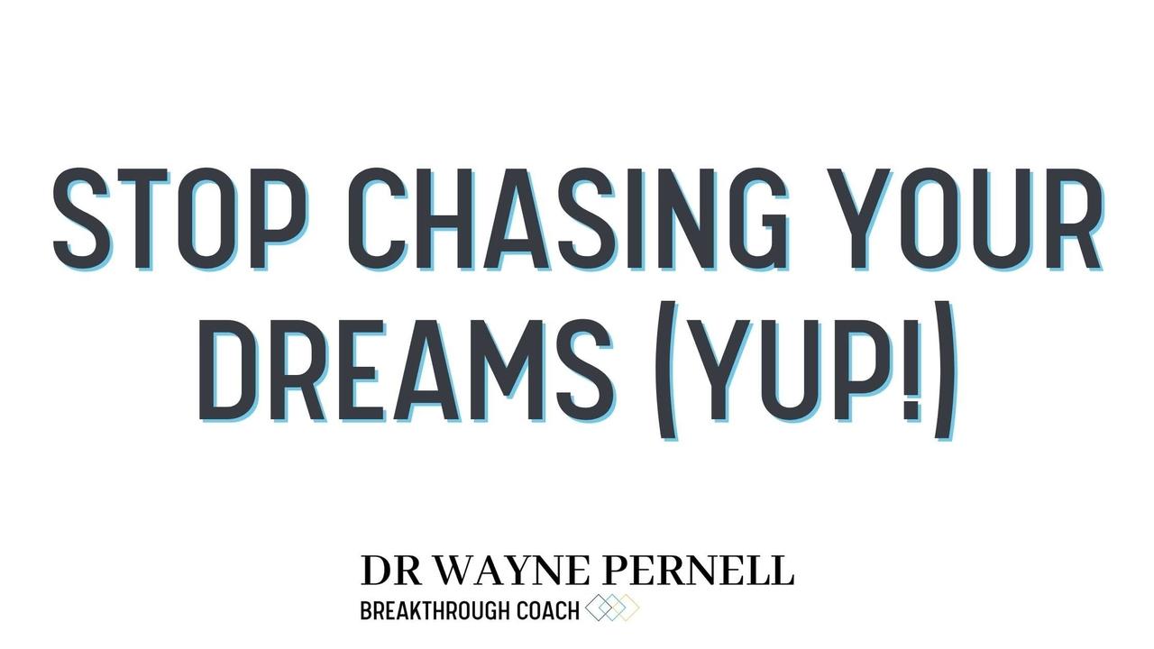 Stop Chasing Your Dreams (Yup!) — Wednesdays with Wayne note by Dr. Wayne Pernell