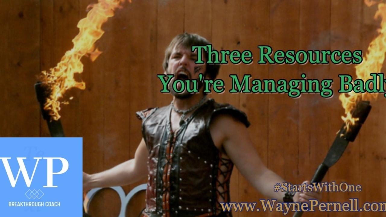 Three Resources You're Managing Badly (and what to do about it) — Wednesdays with Wayne note by Dr. Wayne Pernell