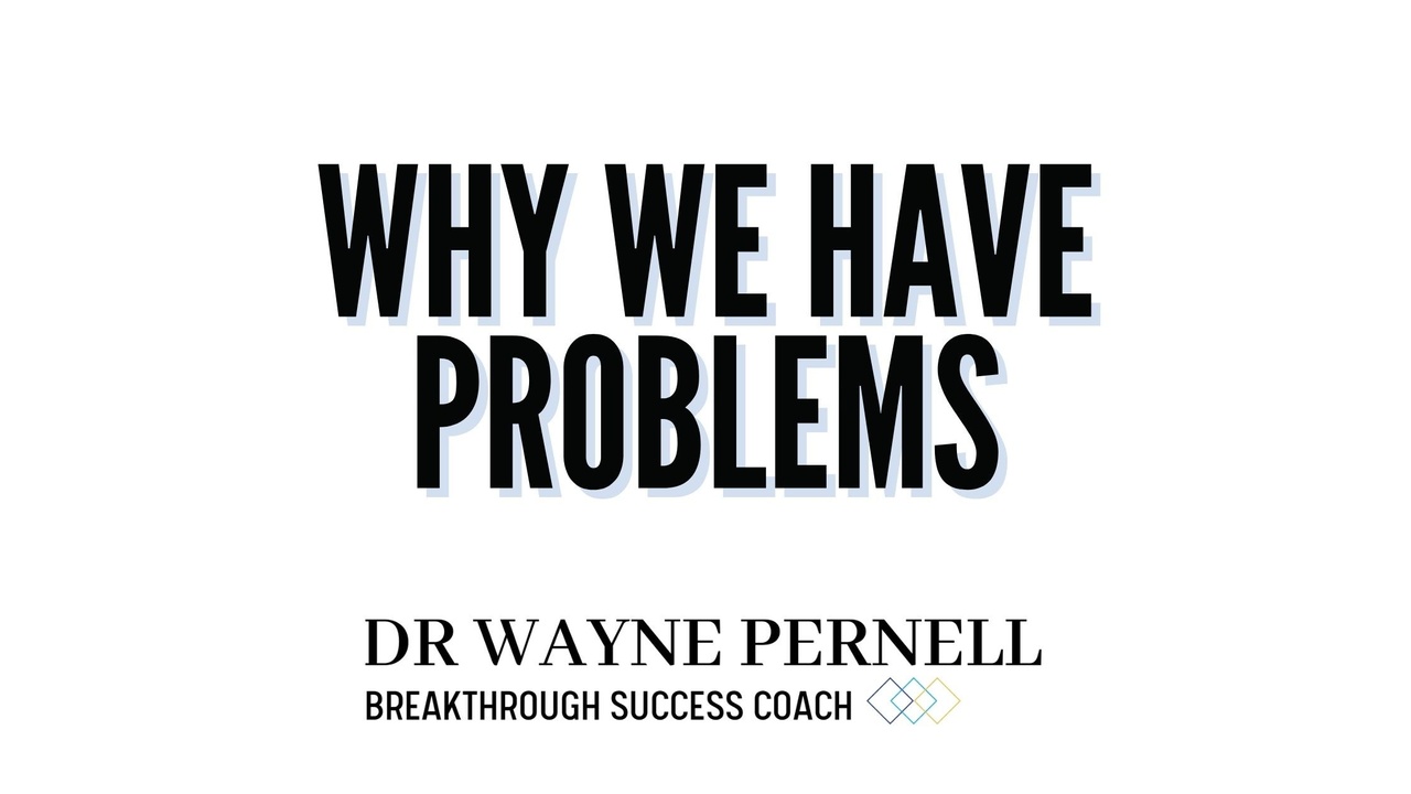Why We Have Problems — Wednesdays with Wayne note by Dr. Wayne Pernell