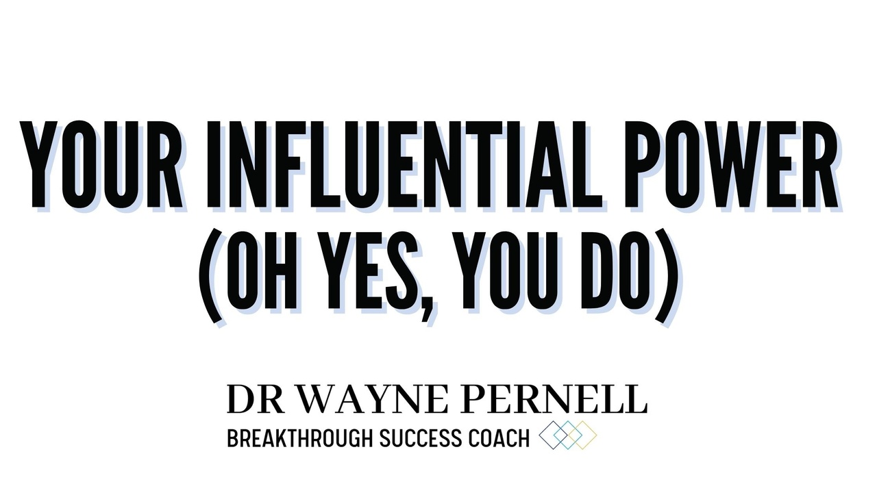 Your Influential Power (Oh Yes, You Do) — Wednesdays with Wayne note by Dr. Wayne Pernell